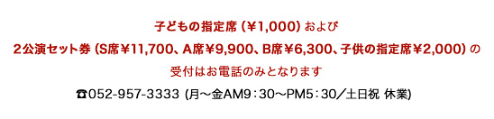 �q�ǂ��̎w��ȁi��1,000�j�����2�����Z�b�g���iS�ȁ�11,700�AA�ȁ�9,900�AB�ȁ�6,300�A�q���̎w��ȁ�2,000�j�̎�t�͂��d�b�݂̂ƂȂ�܂��@TEL�F052-957-3333�@(���`��AM9�F30�`PM5�F30�^�y���j �x��) 